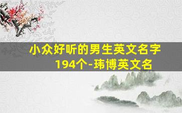 小众好听的男生英文名字 194个-玮博英文名